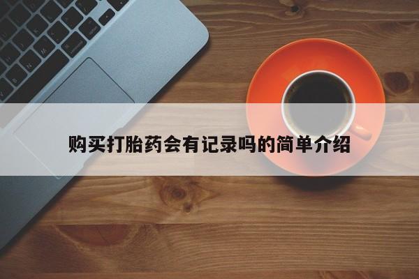 丰县私人医院卖打胎药购买打胎药会有记录吗的简单介绍