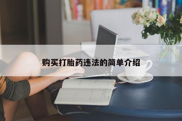 丰县私人医院卖打胎药购买打胎药违法的简单介绍