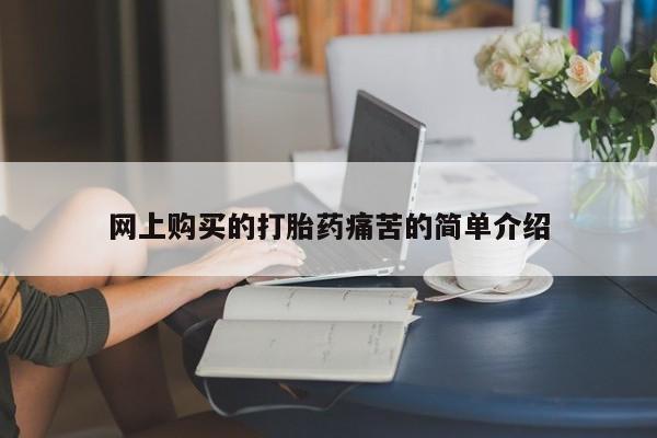 丰县私人医院卖打胎药网上购买的打胎药痛苦的简单介绍